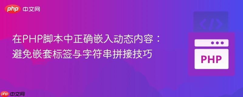 在PHP脚本中正确嵌入动态内容：避免嵌套标签与字符串拼接技巧