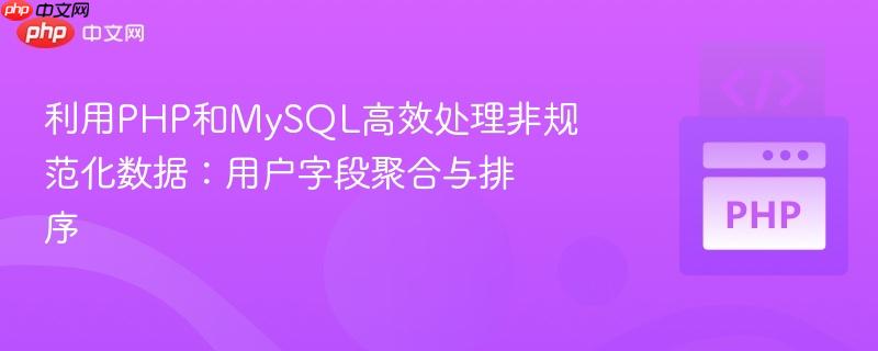 利用PHP和MySQL高效处理非规范化数据：用户字段聚合与排序