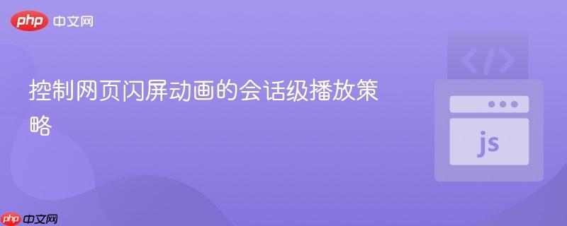 控制网页闪屏动画的会话级播放策略