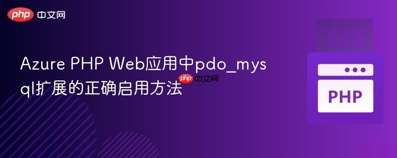 Azure PHP Web应用中pdo_mysql扩展的正确启用方法