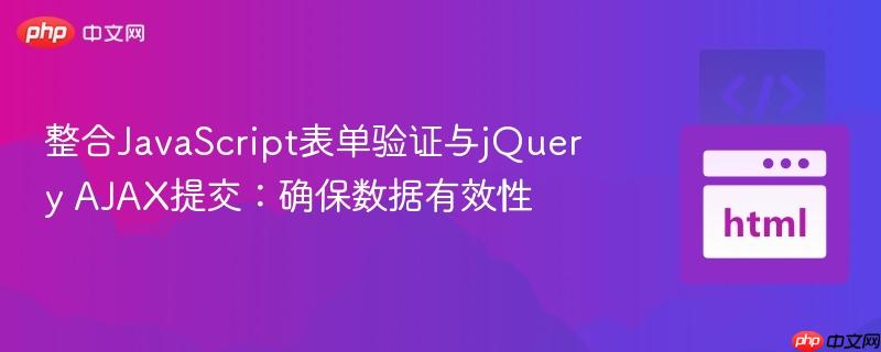 整合JavaScript表单验证与jQuery AJAX提交：确保数据有效性