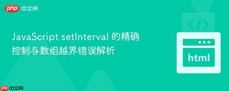 JavaScript setInterval 的精确控制与数组越界错误解析