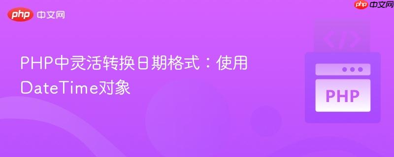 PHP中灵活转换日期格式：使用DateTime对象