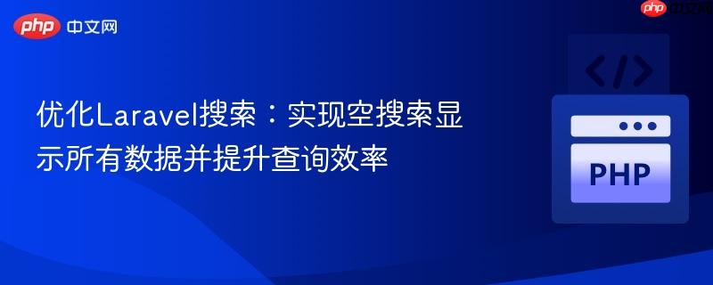 优化Laravel搜索：实现空搜索显示所有数据并提升查询效率