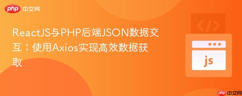 ReactJS与PHP后端JSON数据交互：使用Axios实现高效数据获取
