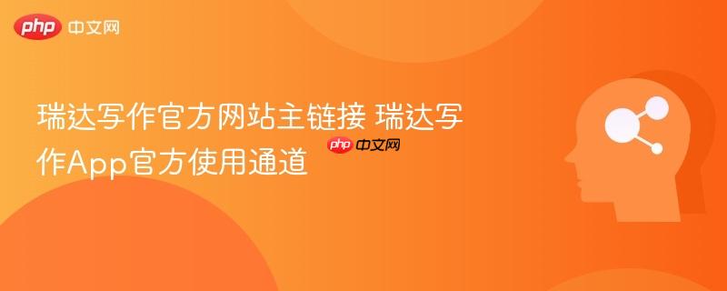 瑞达写作官方网站主链接 瑞达写作App官方使用通道