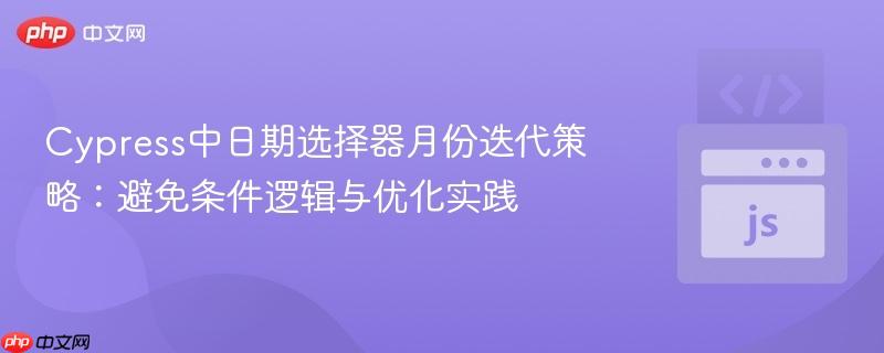 Cypress中日期选择器月份迭代策略：避免条件逻辑与优化实践