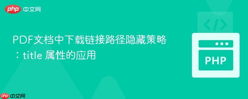 PDF文档中下载链接路径隐藏策略：title 属性的应用