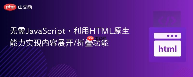 无需JavaScript，利用HTML原生能力实现内容展开/折叠功能