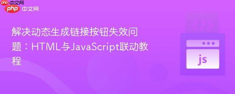 解决动态生成链接按钮失效问题：HTML与JavaScript联动教程