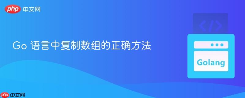 Go 语言中复制数组的正确方法