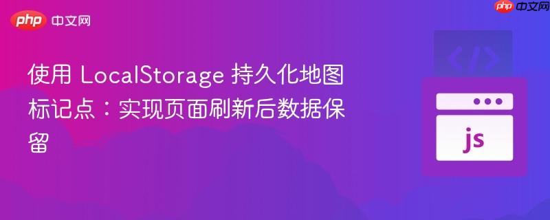 使用 LocalStorage 持久化地图标记点：实现页面刷新后数据保留