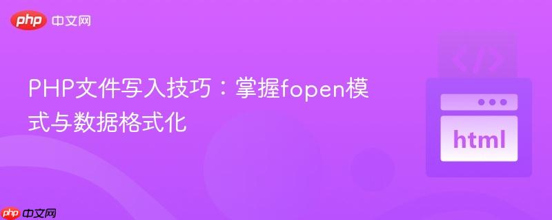 PHP文件写入技巧：掌握fopen模式与数据格式化