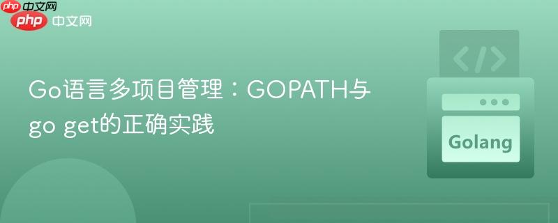 Go语言多项目管理：GOPATH与go get的正确实践