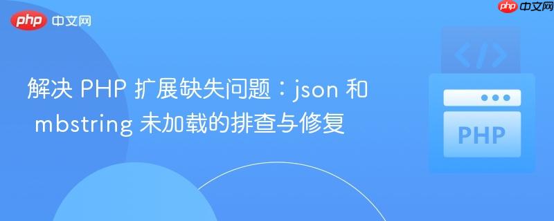 解决 PHP 扩展缺失问题：json 和 mbstring 未加载的排查与修复