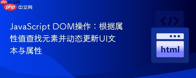 JavaScript DOM操作：根据属性值查找元素并动态更新UI文本与属性
