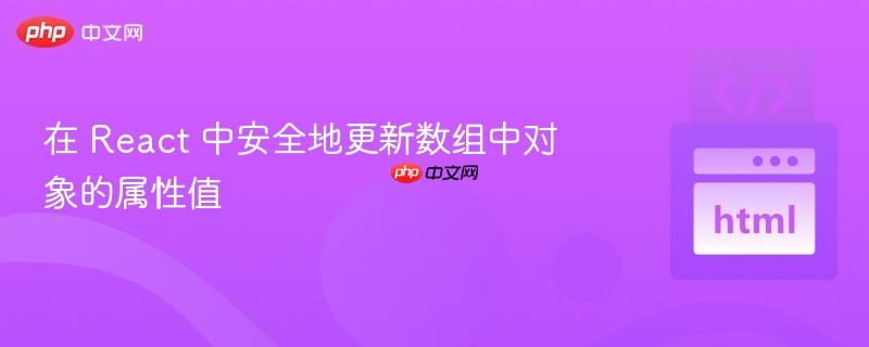 在 React 中安全地更新数组中对象的属性值