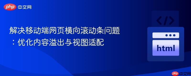 解决移动端网页横向滚动条问题：优化内容溢出与视图适配