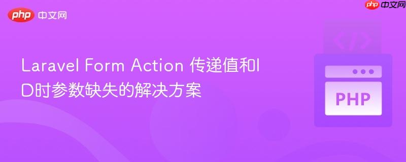 laravel form action 传递值和id时参数缺失的解决方案