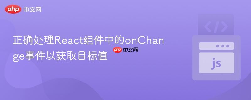正确处理React组件中的onChange事件以获取目标值