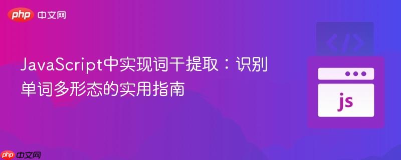 JavaScript中实现词干提取：识别单词多形态的实用指南