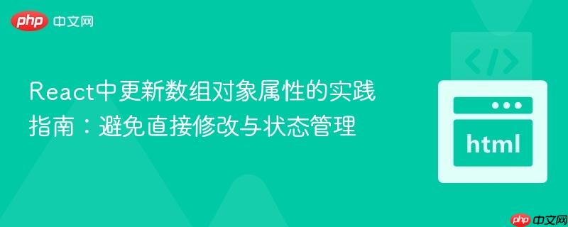 React中更新数组对象属性的实践指南：避免直接修改与状态管理