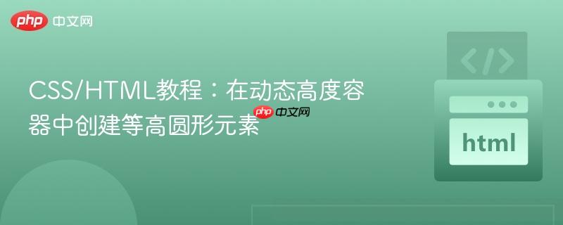 CSS/HTML教程：在动态高度容器中创建等高圆形元素