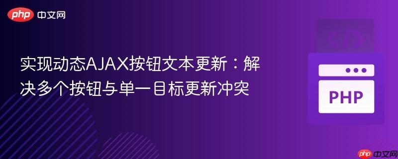 实现动态AJAX按钮文本更新：解决多个按钮与单一目标更新冲突