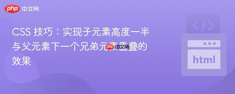 CSS 技巧：实现子元素高度一半与父元素下一个兄弟元素重叠的效果
