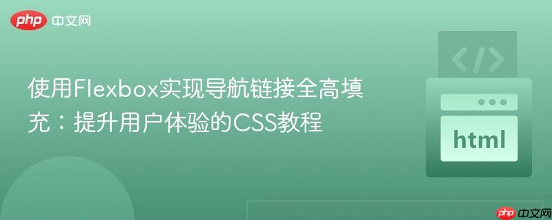使用Flexbox实现导航链接全高填充：提升用户体验的CSS教程