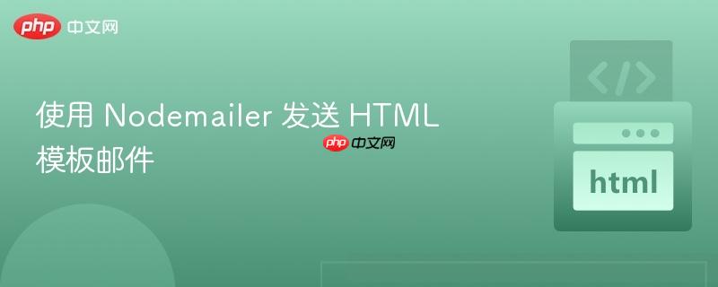 使用 Nodemailer 发送 HTML 模板邮件