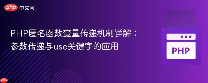 PHP匿名函数变量传递机制详解：参数传递与use关键字的应用