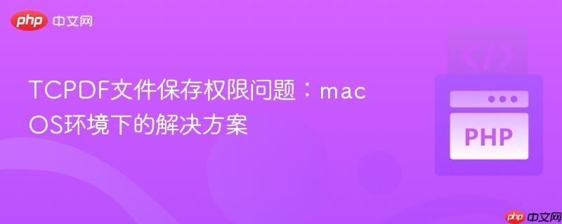 TCPDF文件保存权限问题：macOS环境下的解决方案