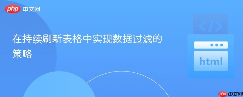 在持续刷新表格中实现数据过滤的策略