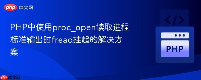 php中使用proc_open读取进程标准输出时fread挂起的解决方案