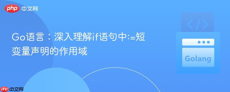 Go语言：深入理解if语句中:=短变量声明的作用域