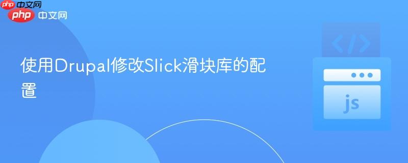使用Drupal修改Slick滑块库的配置