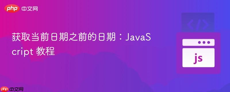 获取当前日期之前的日期：JavaScript 教程