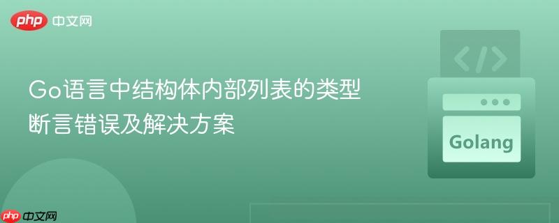 Go语言中结构体内部列表的类型断言错误及解决方案