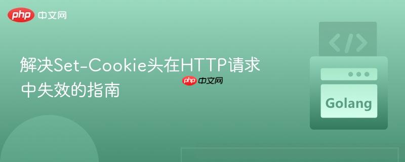 解决Set-Cookie头在HTTP请求中失效的指南