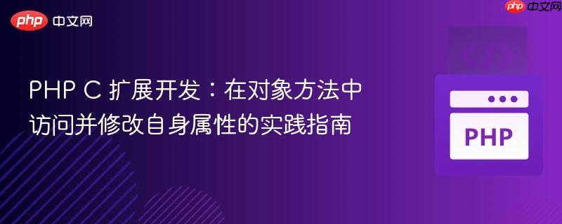 PHP C 扩展开发：在对象方法中访问并修改自身属性的实践指南
