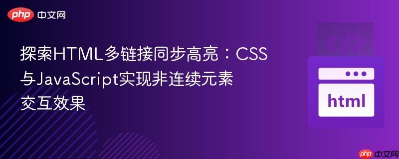 探索HTML多链接同步高亮：CSS与JavaScript实现非连续元素交互效果