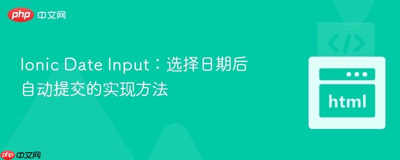 Ionic Date Input：选择日期后自动提交的实现方法