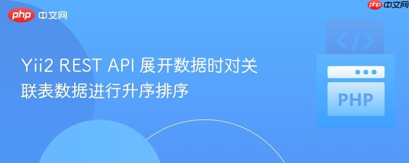 yii2 rest api 展开数据时对关联表数据进行升序排序