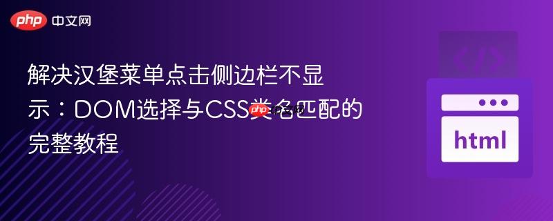 解决汉堡菜单点击侧边栏不显示：DOM选择与CSS类名匹配的完整教程