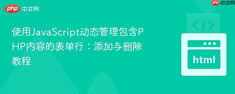 使用JavaScript动态管理包含PHP内容的表单行：添加与删除教程