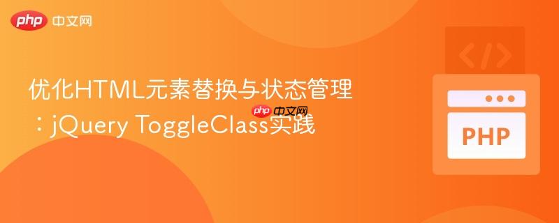优化HTML元素替换与状态管理：jQuery ToggleClass实践