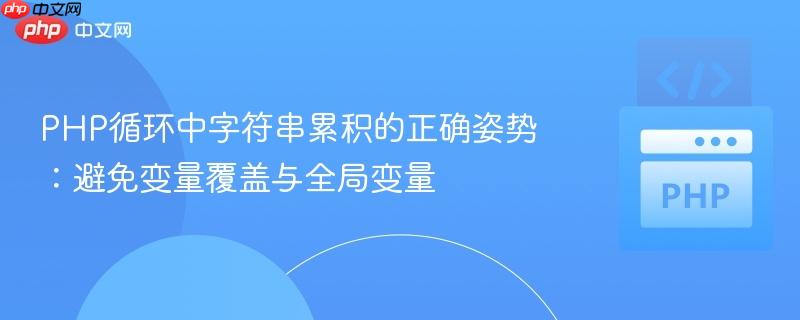 PHP循环中字符串累积的正确姿势：避免变量覆盖与全局变量
