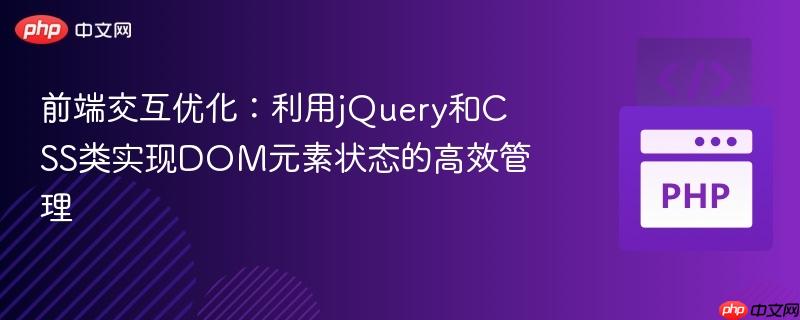 前端交互优化：利用jQuery和CSS类实现DOM元素状态的高效管理