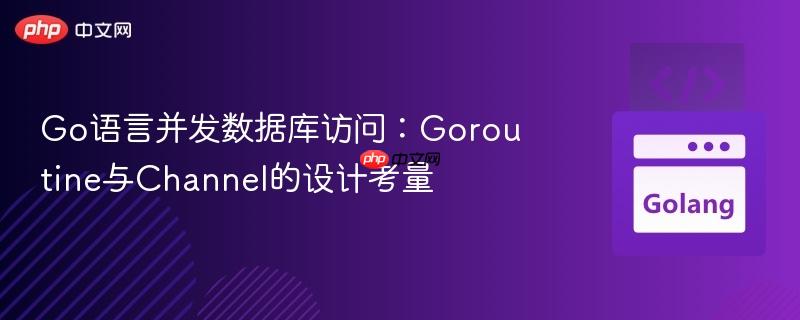 Go语言并发数据库访问：Goroutine与Channel的设计考量
